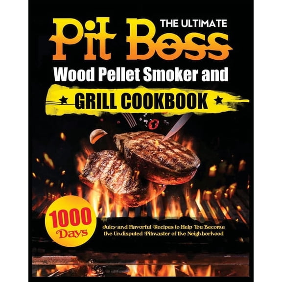 The Ultimate Pit Boss Wood Pellet Smoker and Grill Cookbook: Juicy and Flavorful Recipes to Help You Become the Undisput, (Paperback)