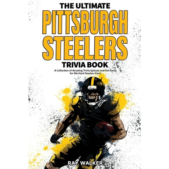 The Ultimate Pittsburgh Steelers Trivia Book: A Collection of Amazing Trivia Quizzes and Fun Facts for Die-Hard Steelers, (Paperback)