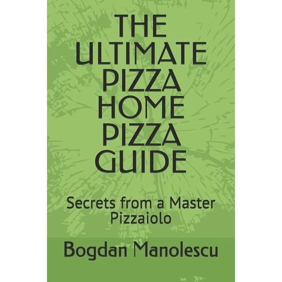 The Ultimate Pizza Home Pizza Guide: Secrets from a Master Pizzaiolo, (Paperback)