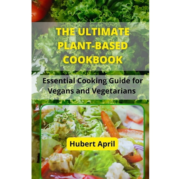 The Ultimate Plant-Based Cook Book: Essential Cooking Guide for Vegans and Vegetarians, (Paperback)