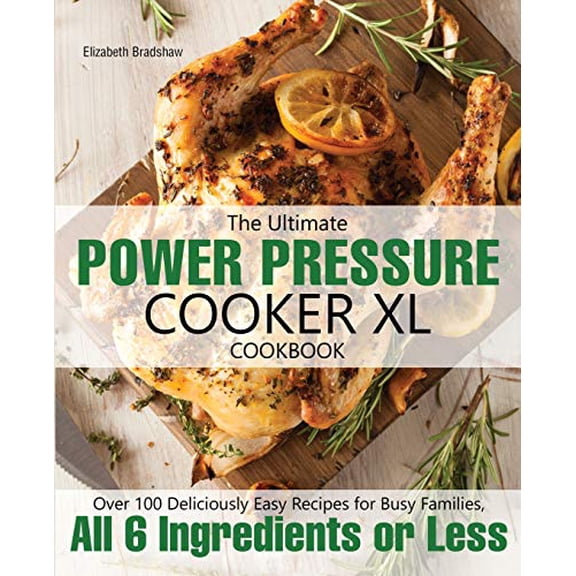 Pre-Owned The Ultimate Power Pressure Cooker XL Cookbook: Over 100 Deliciously Easy Recipes for Busy Families, All 6 Ingredients or Less (Paperback) 1945056274 9781945056277