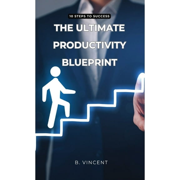 The Ultimate Productivity Blueprint: 10 Steps to Success, (Hardcover)