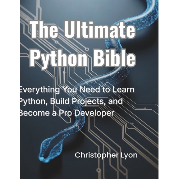 The Ultimate Python Bible: Everything You Need to Learn Python, Build Projects, and Become a Pro Developer, (Paperback)