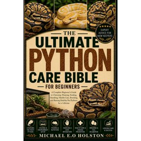 The Ultimate Python Care Bible for Beginners: A Complete Beginner's Guide to Choosing, Housing, Feeding, Handling, Healt, (Paperback)