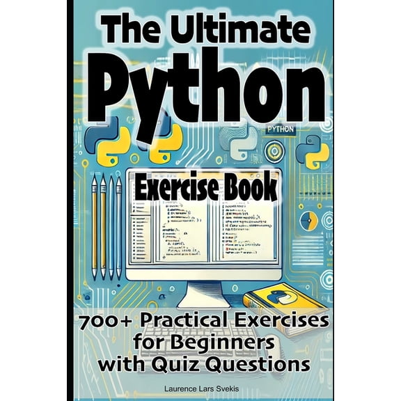 The Ultimate Python Exercise Book: 700 Practical Exercises for Beginners with Quiz Questions, (Paperback)