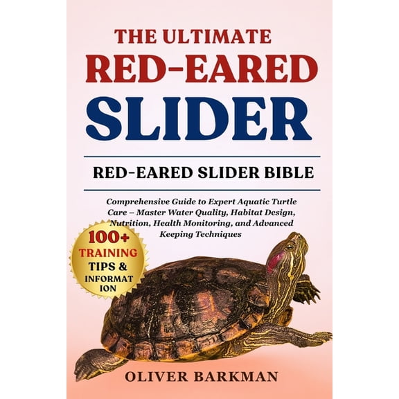 The Ultimate Red-Eared Slider: Comprehensive Guide to Expert Aquatic Turtle Care - Master Water Quality, Habitat Design,, (Paperback)