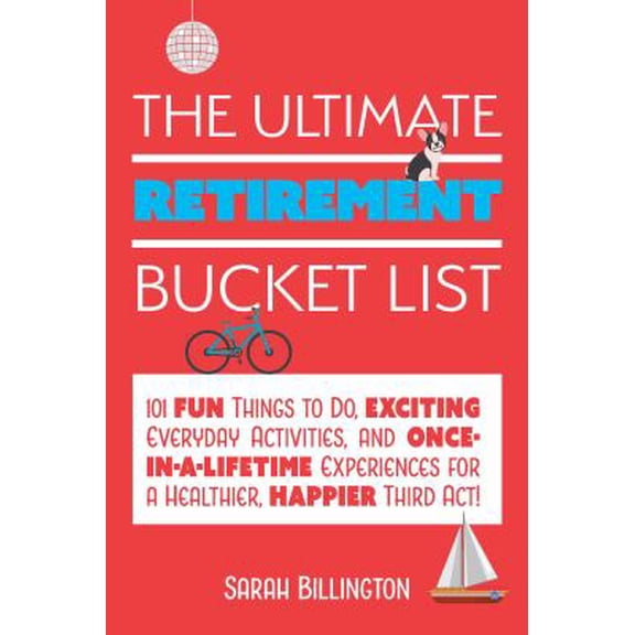Pre-Owned The Ultimate Retirement Bucket List: 101 Fun Things to Do, Exciting Everyday Activities, and Once-in-a-Lifetime Experiences for a Healthier, Happier Third Act Paperback Sarah Billington