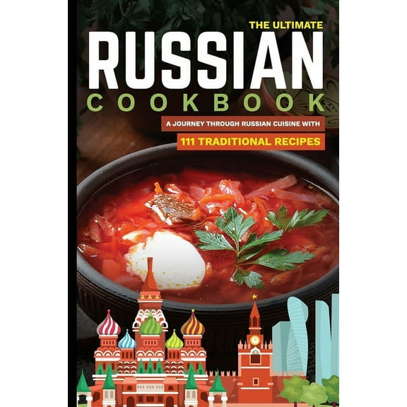 World Cuisines The Ultimate Russian Cookbook: A Journey Through Russian Cuisine With 111 Traditional Recipes, Book 6, (Paperback)