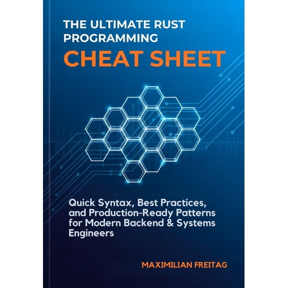 The Ultimate Rust Programming Cheat Sheet: Quick Syntax, Best Practices, and Production-Ready Patterns for Modern Backen, (Paperback)