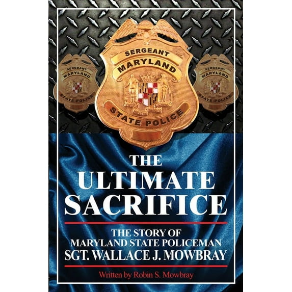 The Ultimate Sacrifice - The Story of Maryland State Policeman Sgt. Wallace J. Mowbray (Paperback)