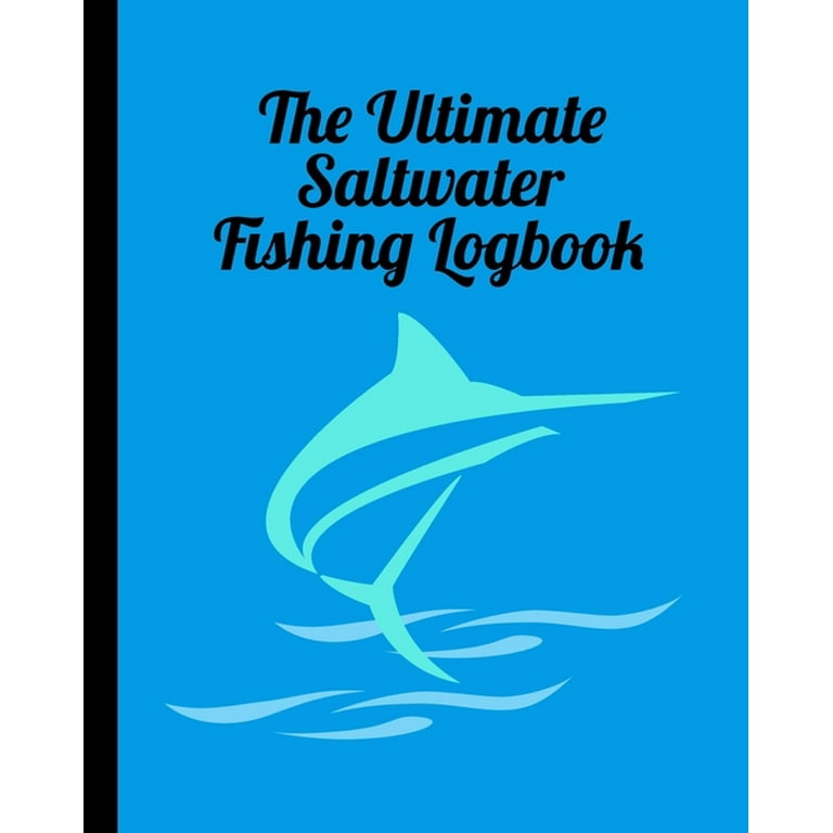 The Ultimate Saltwater Fishing Log Book : Track Your Fishing