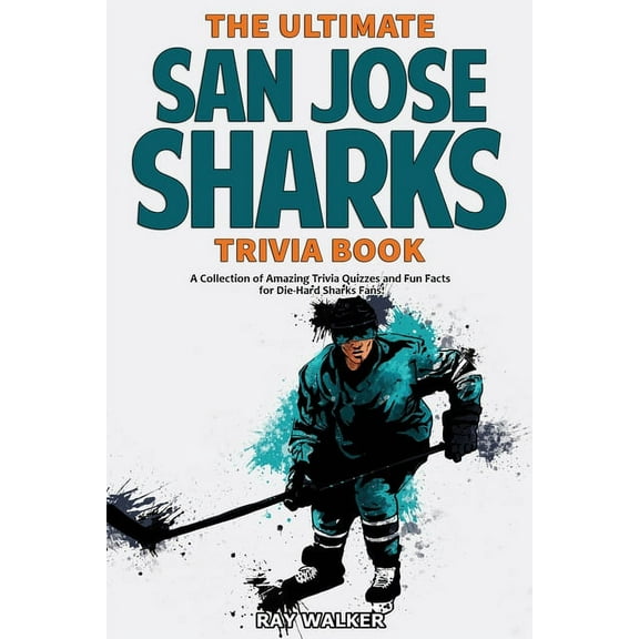 The Ultimate San Jose Sharks Trivia Book: A Collection of Amazing Trivia Quizzes and Fun Facts for Die-Hard Sharks Fans!, (Paperback)