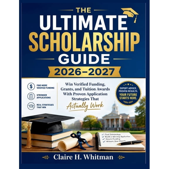 The Ultimate Scholarship Guide 2026-2027: Win Verified Funding, Grants, and Tuition Awards With Proven Application Strat, (Paperback)
