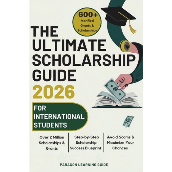 The Ultimate Scholarship Guide 2026 For International Students: Discover 600+ Winning Grants, Scholarships & Tuition, (Paperback)