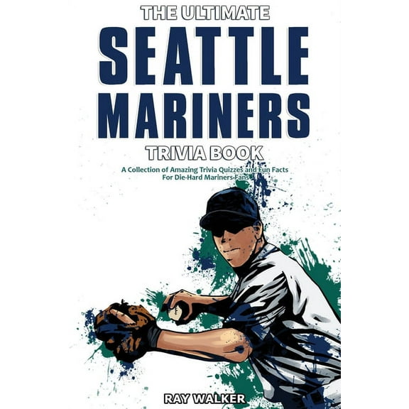 The Ultimate Seattle Mariners Trivia Book: A Collection of Amazing Trivia Quizzes and Fun Facts for Die-Hard Mariners Fa, (Paperback)