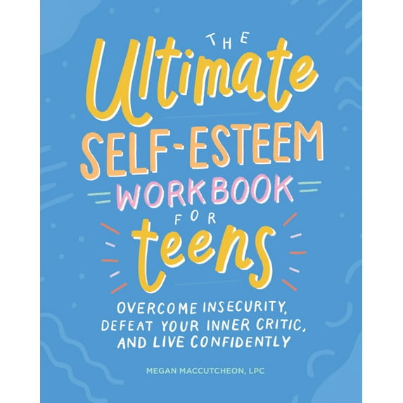 The Ultimate Self-Esteem Workbook for Teens : Overcome Insecurity, Defeat Your Inner Critic, and Live Confidently (Paperback)