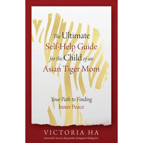 The Ultimate Self-Help Guide for the Child of an Asian Tiger Mom, (Paperback)