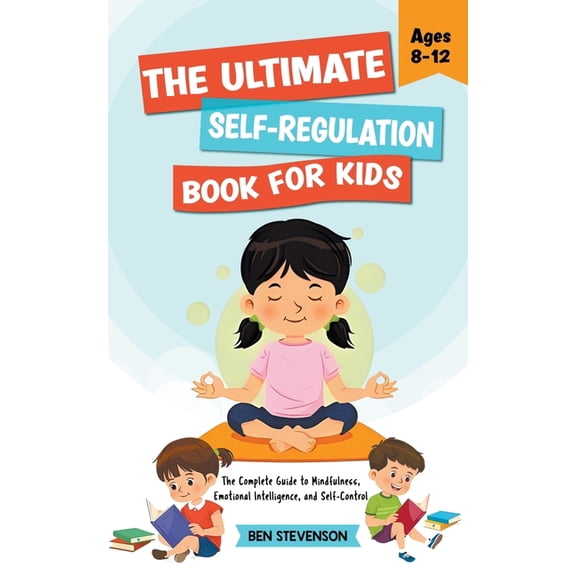 The Ultimate Self-Regulation Book For Kids Ages 8-12: The Complete Guide to Mindfulness, Emotional Intelligence, and Sel, (Paperback)