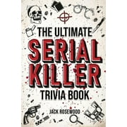 The Ultimate Serial Killer Trivia Book A Collection Of Fascinating Facts And Disturbing Details About Infamous Serial K, Paperback