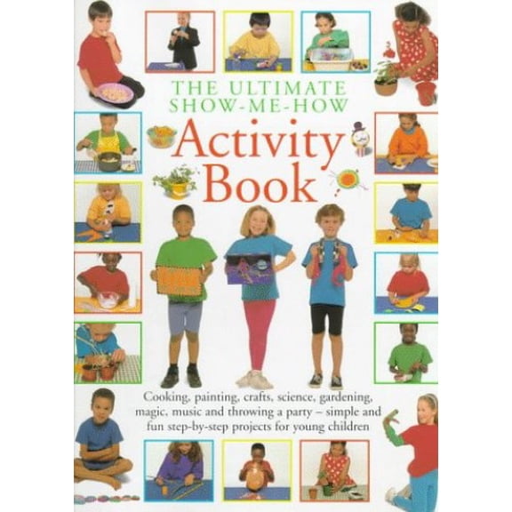Pre-Owned The Ultimate Show-Me-How Activity Book: Simple and Fun Step-By-Step Projects for Young Children Hardcover