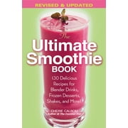 CHERIE CALBOM The Ultimate Smoothie Book : 130 Delicious Recipes for Blender Drinks, Frozen Desserts, Shakes, and More! (Paperback)