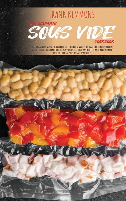 The Ultimate Sous Vide Cookbook : 60 Healthy and Flavourful Recipes with detailed Techniques and Instruction for Busy People. Lose Weight Fast and start cook like a pro in a few step (Hardcover)