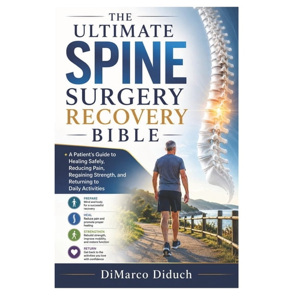 The Ultimate Spine Surgery Recovery Bible: A Patient's Guide to Healing Safely, Reducing Pain, Regaining Strength, and R, (Paperback)
