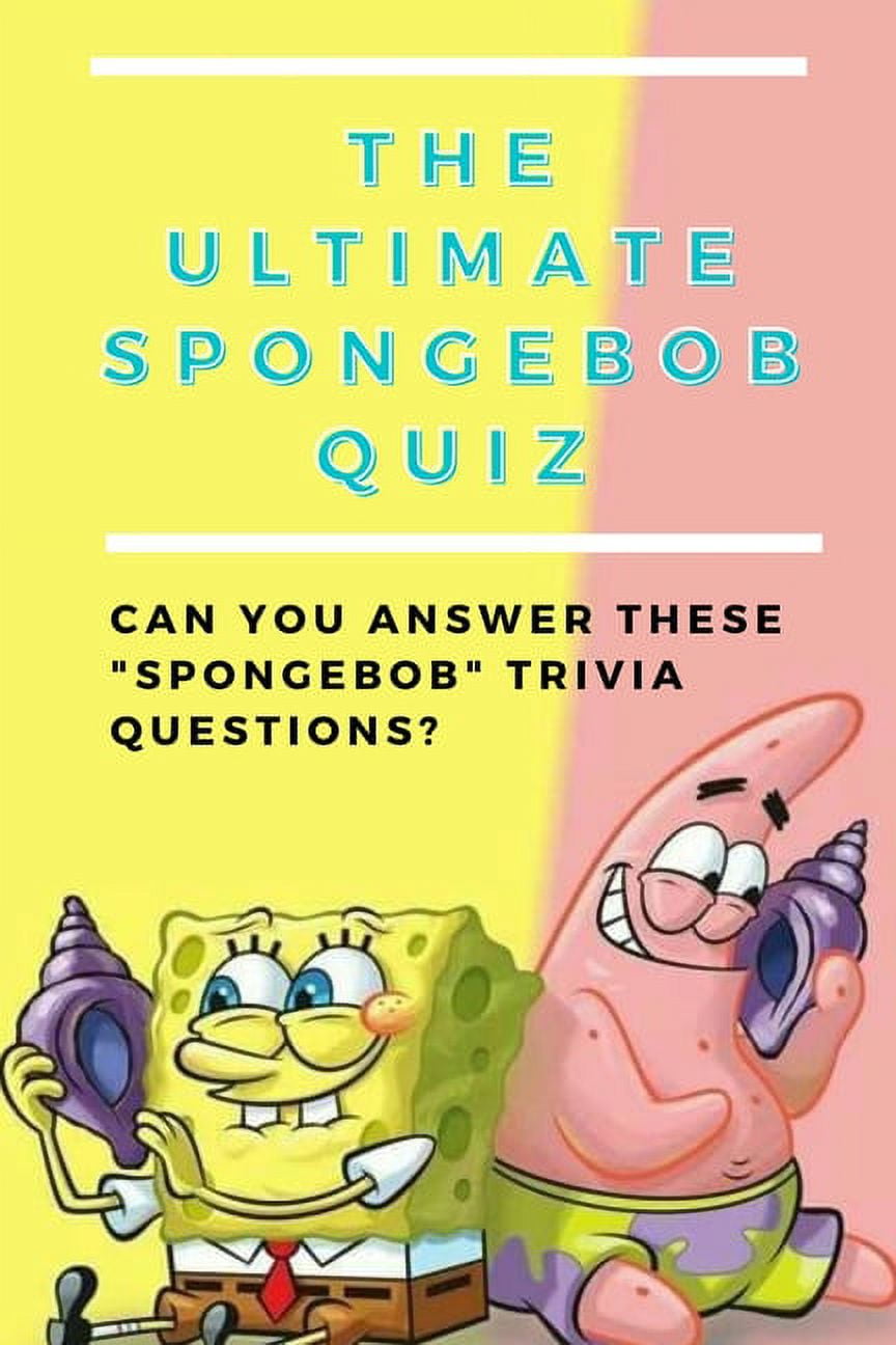 The Ultimate Spongebob Quiz Can You Answer These "SpongeBob" Trivia Questions? SpongeBob