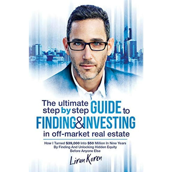 Pre-Owned The Ultimate Step By Step Guide To Finding & Investing In Off-Market Real Estate: How I Turned $39,000 Into $50 Million In Nine Years By Finding And U (Paperback) 1793427267 9781793427267