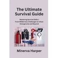 thumbnail image 1 of The Ultimate Survival Guide: Mastering Survival Skills From Wilderness Challenges to Urban Emergencies and Beyond, (Paperback), 1 of 1