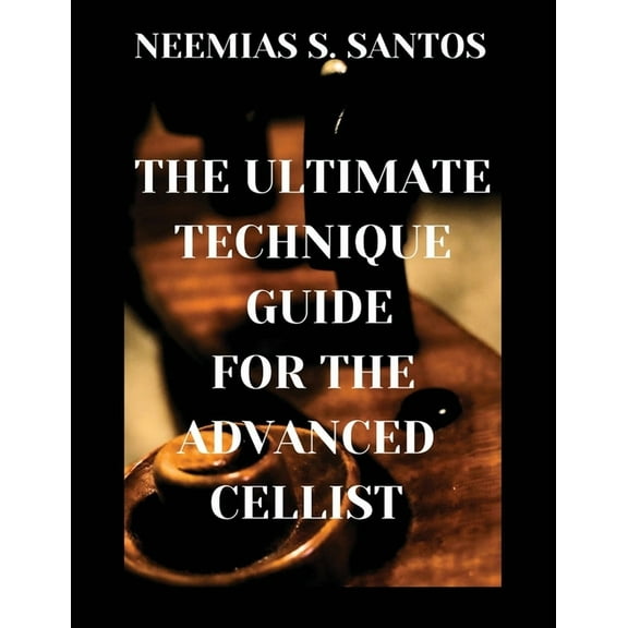 The Ultimate Technique Guide for the Advanced Cellist, (Paperback)