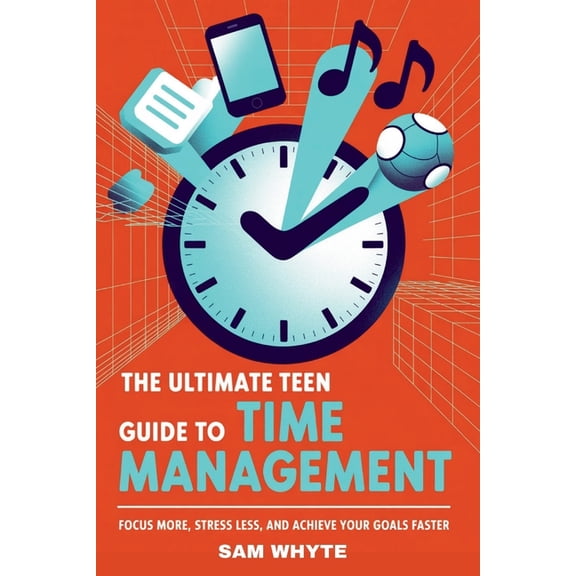 The Ultimate Teen Guide to Time Management: Focus More, Stress Less, and Achieve Your Goals Faster, (Paperback)