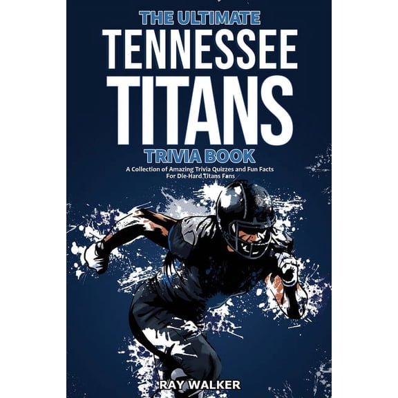 The Ultimate Tennessee Titans Trivia Book: A Collection of Amazing Trivia Quizzes and Fun Facts for Die-Hard Titans Fans, (Paperback)