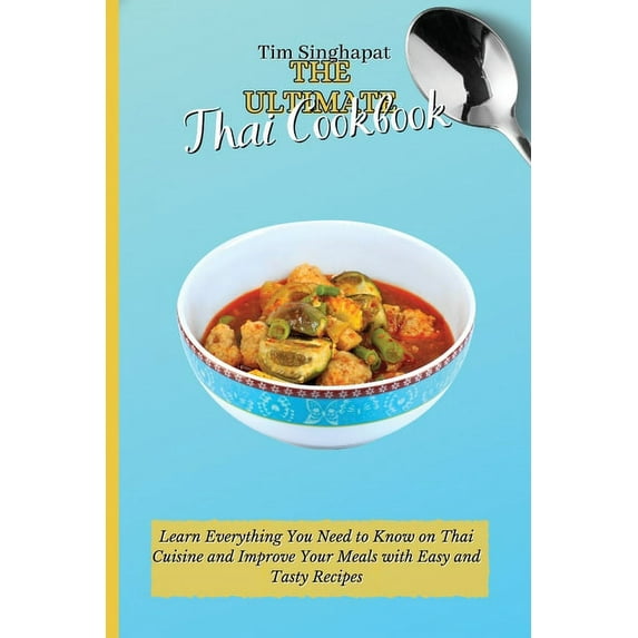 The Ultimate Thai Cookbook: Learn Everything You Need to Know on Thai Cuisine and Improve Your Meals with Easy and Tasty, (Paperback)