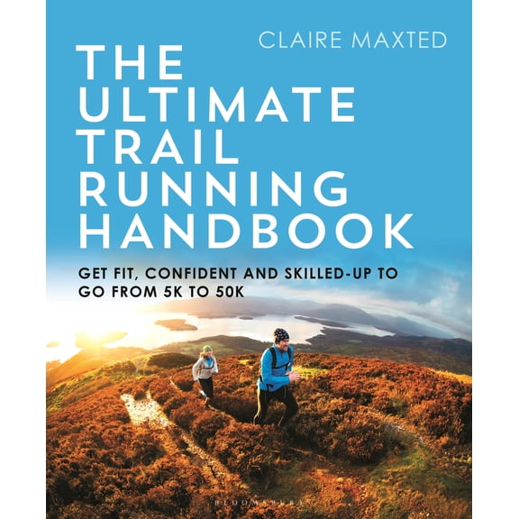 The Ultimate Trail Running Handbook : Get fit, confident and skilled-up to go from 5k to 50k (Paperback)