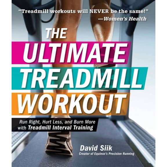 The Ultimate Treadmill Workout: Run Right, Hurt Less, and Burn More with Treadmill Interval Training, (Paperback)