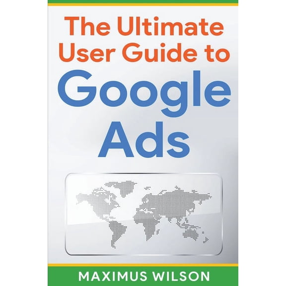 The Ultimate User Guide to Google Ads, (Paperback)