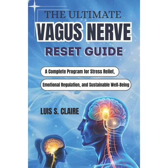 The Ultimate Vagus Nerve Reset Guide: A Complete Program for Stress Relief, Emotional Regulation, and Sustainable Well-B, (Paperback)