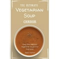 thumbnail image 1 of The Ultimate Vegetarian Soup Cookbook: Easy And Delicious Vegetarian Soups For Everyone, (Paperback), 1 of 1