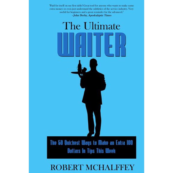 The Ultimate Waiter: The 50 Quickest Ways to Make an Extra $100 In Tips This Week (Paperback) by Robert Newell McHalffey Jr
