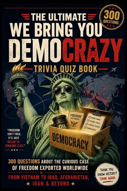 The Ultimate We Bring You Democrazy Trivia Quiz Book: 300 Questions About the Curious Case of Freedom Exported Worldwide, (Paperback)
