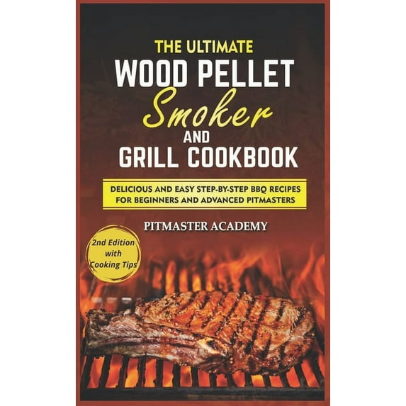 The Ultimate Wood Pellet Smoker and Grill Cookbook: Delicious and Easy Step-by-Step BBQ Recipes for (Hardcover) by Pitmaster Academy