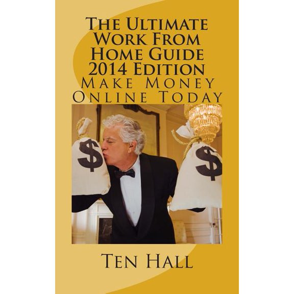 The Ultimate Work from Home Guide 2014 Edition : Make Money Online