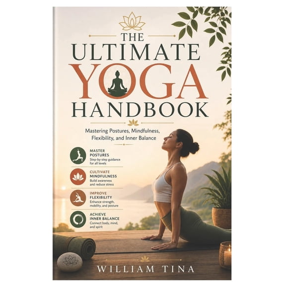 The Ultimate Yoga Handbook: Mastering Postures, Mindfulness, Flexibility, and Inner Balance, (Paperback)