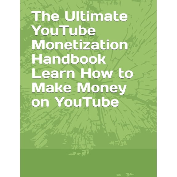 The Ultimate YouTube Monetization Handbook Learn How to Make Money on YouTube, (Paperback)