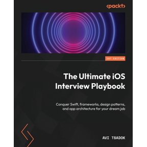 The Ultimate iOS Interview Playbook: Conquer Swift, frameworks, design patterns, and app architecture for your dream job, (Paperback)