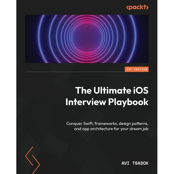 The Ultimate iOS Interview Playbook: Conquer Swift, frameworks, design patterns, and app architecture for your dream job, (Paperback)