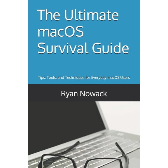 The Ultimate Tech Essentials Survival Gu The Ultimate macOS Survival Guide: Proven Tips, Tools, and Techniques for Everyday macOS Users, (Paperback)