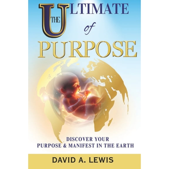 The Ultimate of Purpose: Discover Your Purpose & Manifest in the Earth, (Paperback)