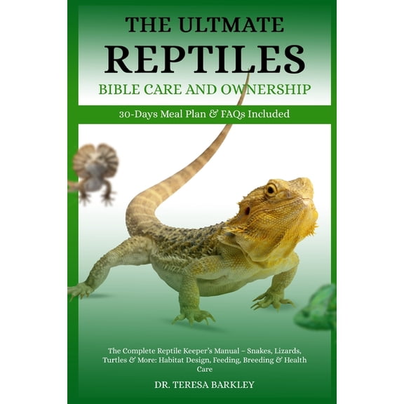 The Ultmate Reptiles' Bible Care and Ownership: The Complete Reptile Keeper's Manual - Snakes, Lizards, Turtle, (Paperback)